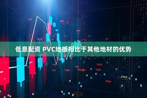 低息配资 PVC地板相比于其他地材的优势